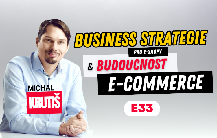 Michal Krutiš - Business strategie pro e-shopy a budoucnost e-commerce
