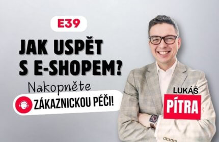 Lukáš Pítra – Jak uspět s e-shopem? Zákaznickou péčí!